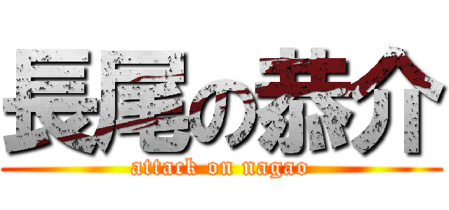 長尾の恭介 (attack on nagao)