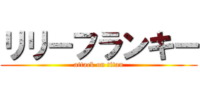 リリーフランキー (attack on titan)