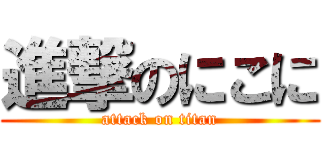 進撃のにこに (attack on titan)