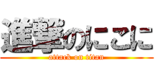進撃のにこに (attack on titan)