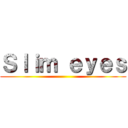 Ｓｌｉｍ ｅｙｅｓ ()