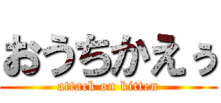 おうちかえぅ (attack on kitten)