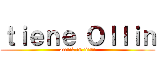 ｔｉｅｎｅ Ｏｌｌｉｎ (attack on titan)