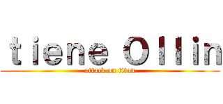 ｔｉｅｎｅ Ｏｌｌｉｎ (attack on titan)