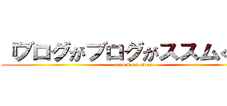 『ブログがブログがススムくん』 (attack on titan)