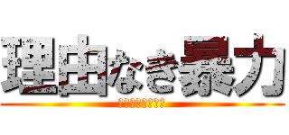 理由なき暴力 (ライナァァァァー)