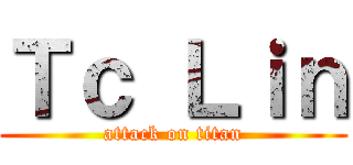 Ｔｃ Ｌｉｎ (attack on titan)