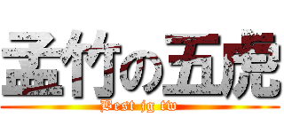 孟竹の五虎 (Best jg tw)