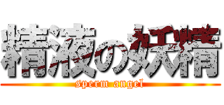 精液の妖精 (sperm angel)