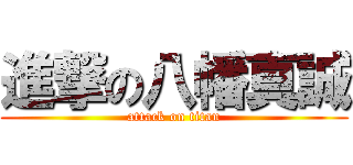 進撃の八幡真誠 (attack on titan)