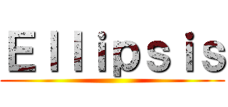 Ｅｌｌｉｐｓｉｓ ()