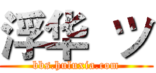 浮华  ツ (bbs.huluxia.com)