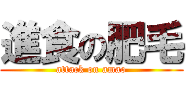 進食の肥毛 (attack on amao)