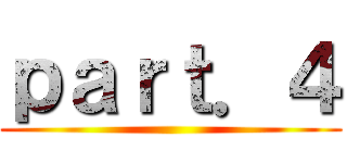 ｐａｒｔ．４ ()