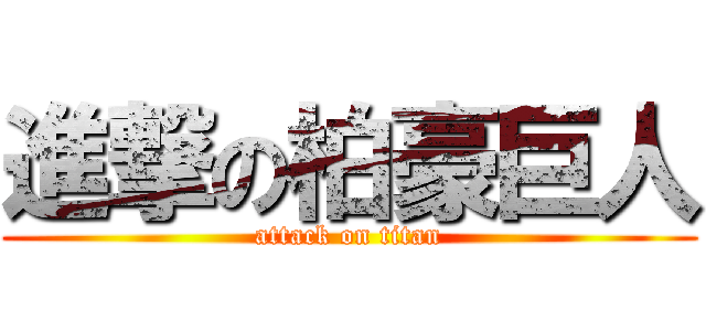 進撃の柏豪巨人 (attack on titan)