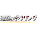 進撃のボウリング (attack on bowling tounament)