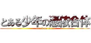 とある少年の憑依合体 (attack on titan)