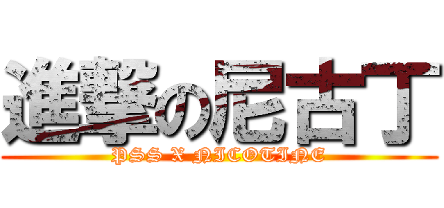 進撃の尼古丁 (PSS X NICOTINE)