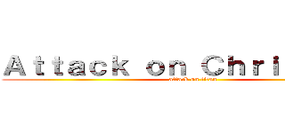 Ａｔｔａｃｋ ｏｎ Ｃｈｒｉｓｔｍａｓ (attack on titan)
