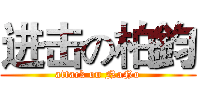 进击の柏鈞 (attack on NoNo)