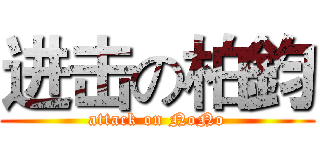 进击の柏鈞 (attack on NoNo)