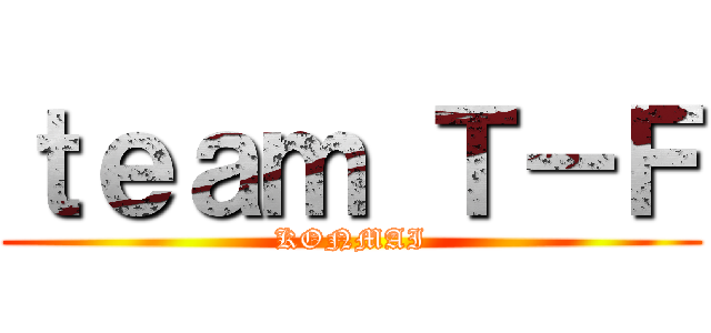 ｔｅａｍ Ｔ－Ｆ (KONMAI)