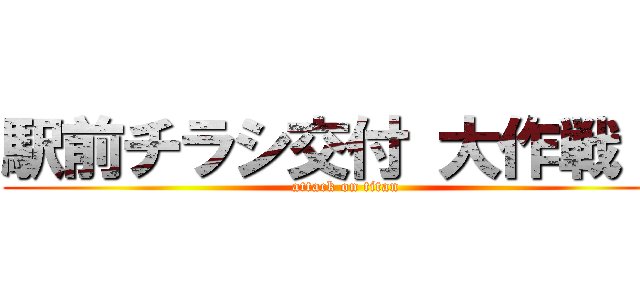 駅前チラシ交付 大作戦！！ (attack on titan)