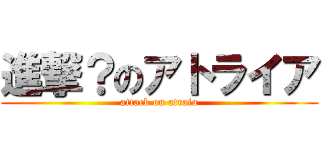進撃？のアトライア (attack on atraia)