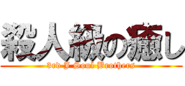 殺人級の癒し (3rd J Soul Brothers)