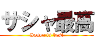 サシャ最高 (Sasya is best)