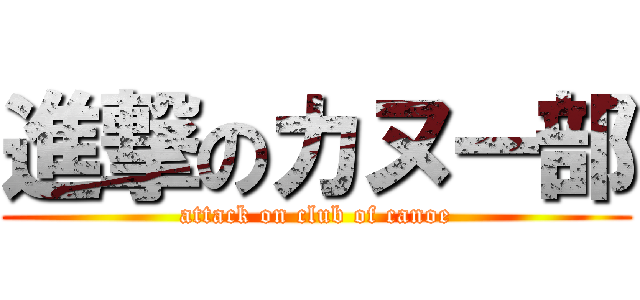 進撃のカヌー部 (attack on club of canoe)