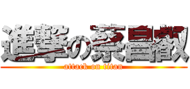 進撃の蔡昌叡 (attack on titan)