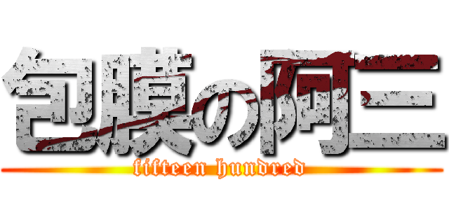 包膜の阿三 (fifteen hundred)