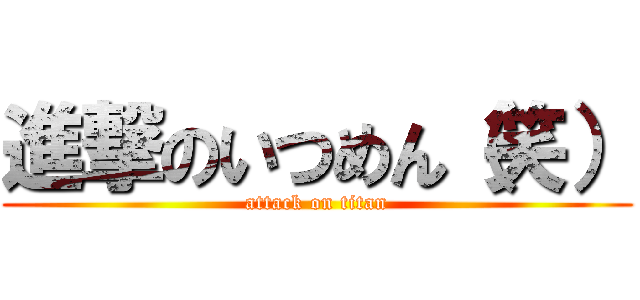 進撃のいつめん（笑） (attack on titan)