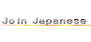 Ｊｏｉｎ Ｊａｐａｎｅｓｅ Ｃｌｕｂ！ ()
