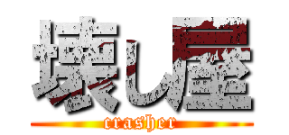 壊し屋 (crasher)