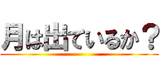 月は出ているか？ ()