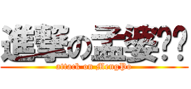 進撃の孟婆姊姊 (attack on MengPo)