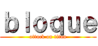ｂｌｏｑｕｅ (attack on titan)