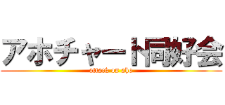 アホチャート同好会 (attack on aho)