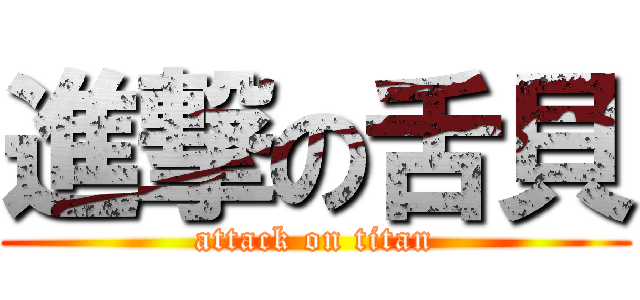 進撃の舌貝 (attack on titan)