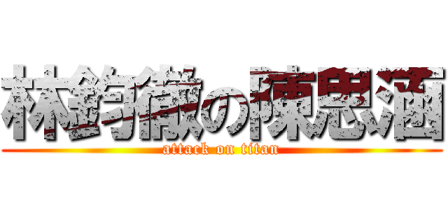 林鈞徹の陳思涵 (attack on titan)
