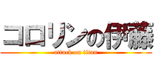 コロリンの伊藤 (attack on titan)