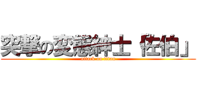 突撃の変態紳士「佐伯」 (attack on titan)