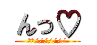 んっ♡ (あん///////)