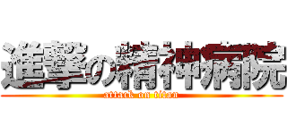 進撃の精神病院 (attack on titan)