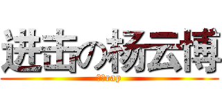 进击の杨云博 (唱跳rap)