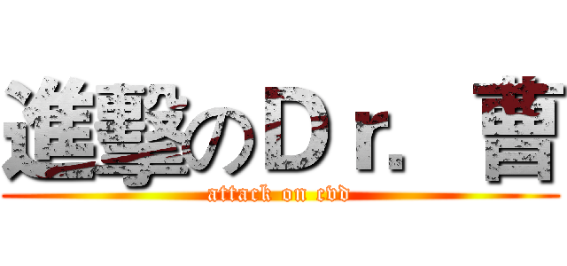 進擊のＤｒ．曹 (attack on cvd)