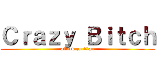 Ｃｒａｚｙ Ｂｉｔｃｈ (attack on titan)