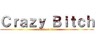 Ｃｒａｚｙ Ｂｉｔｃｈ (attack on titan)